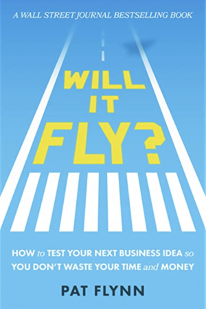 Will It Fly? How to Test Your Next Business Idea So You Don’t Waste Your Time and Money by Pat Flynn