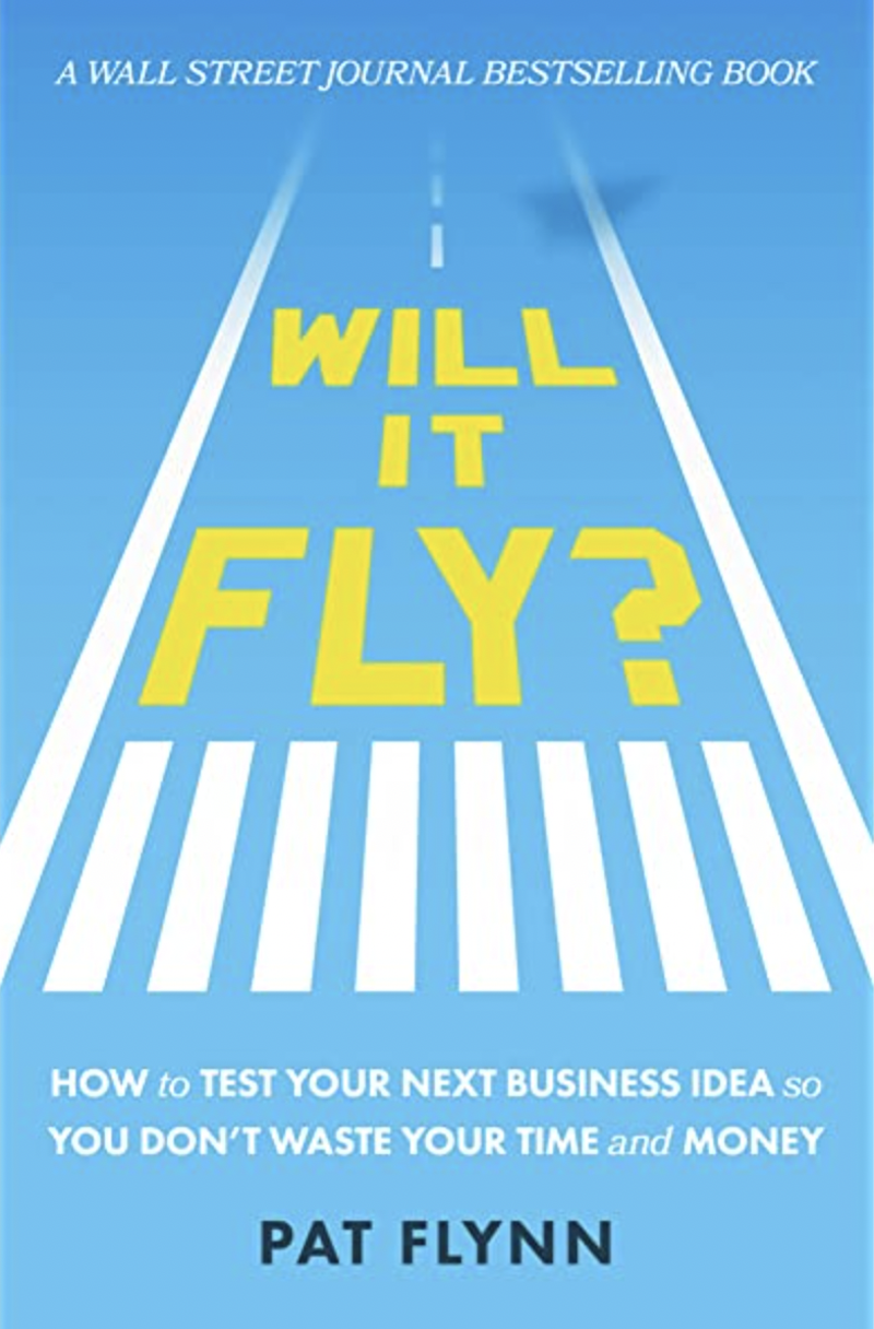 Will It Fly? How to Test Your Next Business Idea So You Don’t Waste Your Time and Money by Pat Flynn