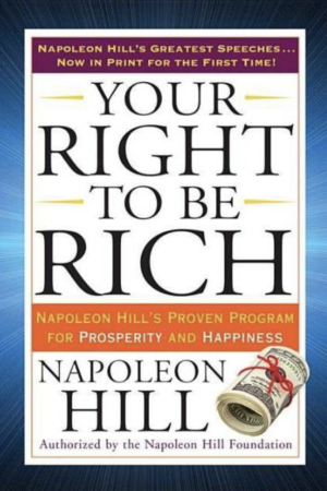 Your Right to Be Rich: Napoleon Hill's Proven Program for Prosperity and Happiness
