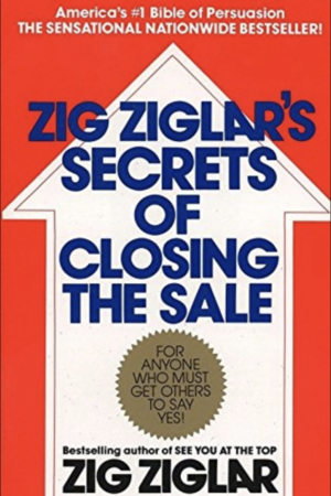 Zig Ziglar's Secrets of Closing the Sale: For Anyone Who Must Get Others to Say Yes!